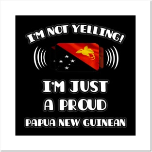 I'm Not Yelling I'm A Proud Papua New Guinean - Gift for Papua New Guinean With Roots From Papua New Guinea Posters and Art